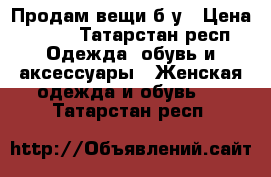 Продам вещи б/у › Цена ­ 800 - Татарстан респ. Одежда, обувь и аксессуары » Женская одежда и обувь   . Татарстан респ.